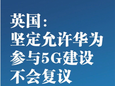 重磅！华为稳了，英国辟谣：坚定允许华为参与